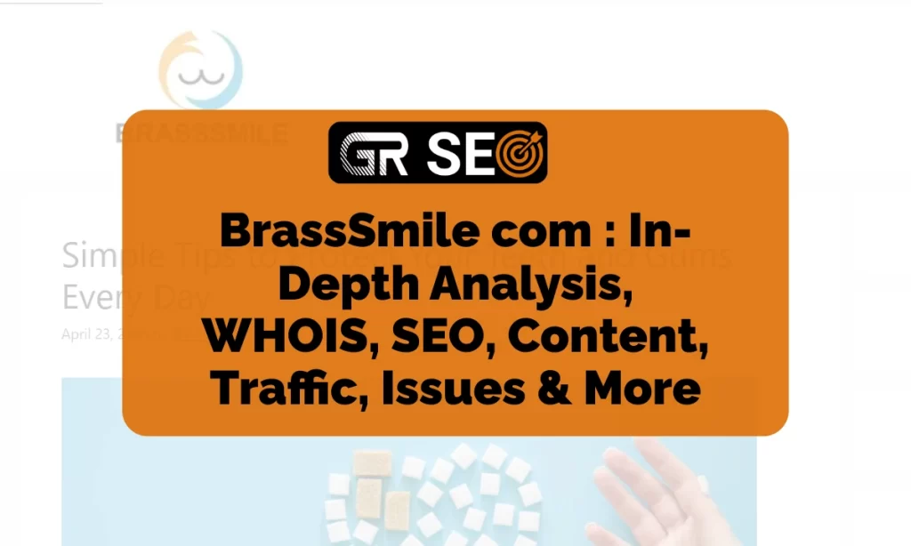 BrassSmile com In-Depth Analysis, WHOIS, SEO, Content, Traffic, Issues & More
