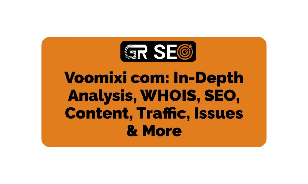 Voomixi Com: In-Depth Analysis, WHOIS, SEO, Content, Traffic, & More