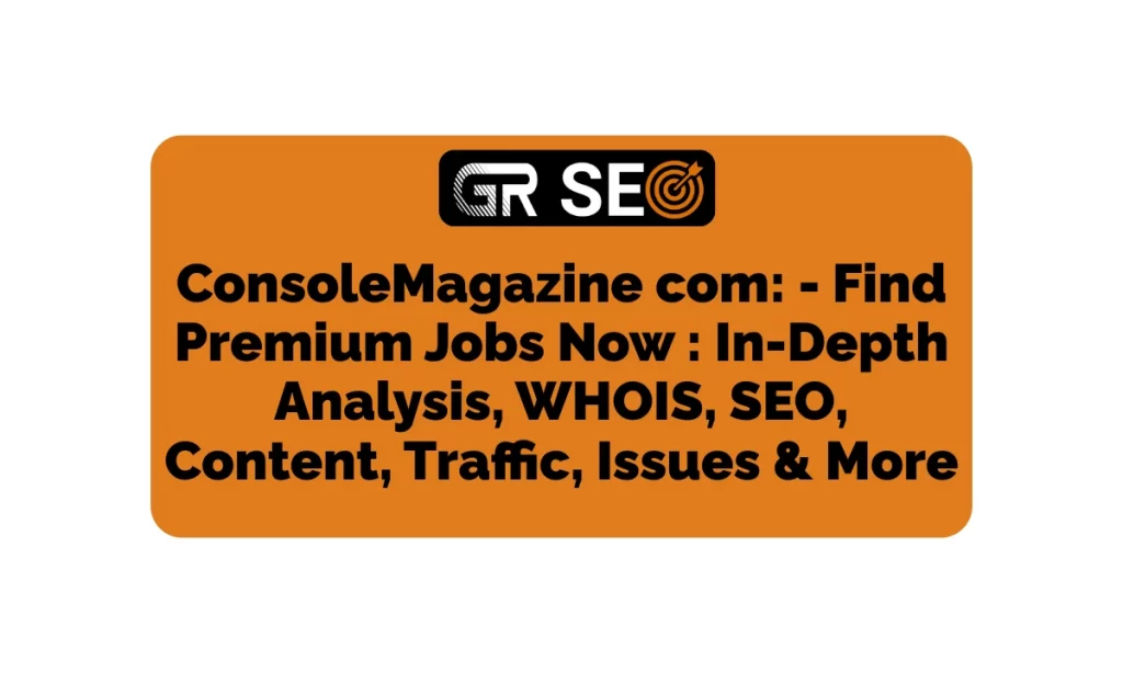 ConsoleMagazine com In-Depth Analysis, WHOIS, SEO, Traffic, & More
