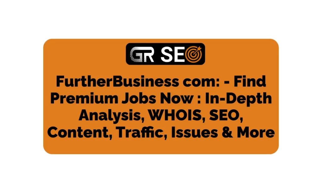 FurtherBusiness com In-Depth Analysis, WHOIS, SEO, Traffic, & More