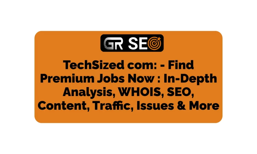 TechSized com: In-Depth Analysis, WHOIS, SEO, Traffic, & More