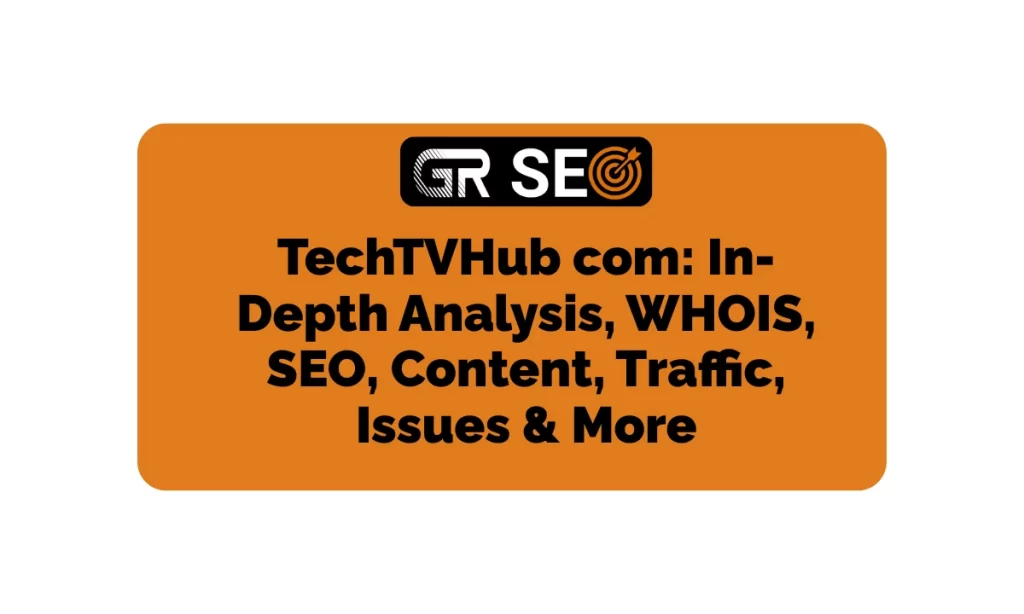TechTVHub Com In-Depth Analysis, WHOIS, SEO, Traffic, & More