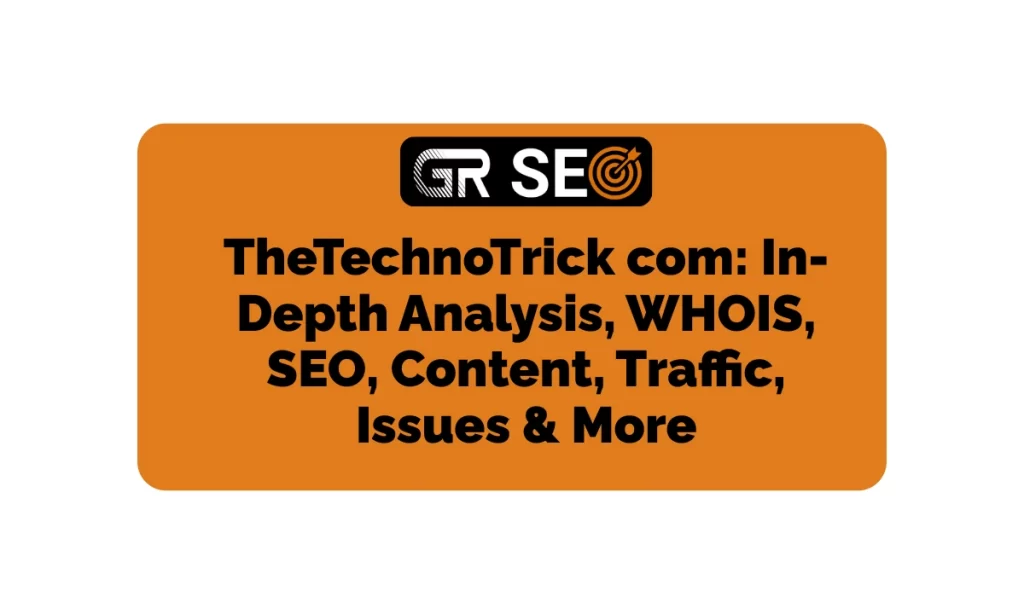Thetechnotrick com In-Depth Analysis, WHOIS, SEO, Traffic, & More